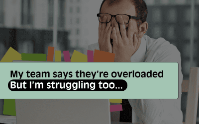 My team say they are overloaded… but I’m drowning too! Help!