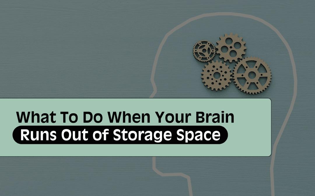 What To Do When Your Brain Runs Out of Storage Space