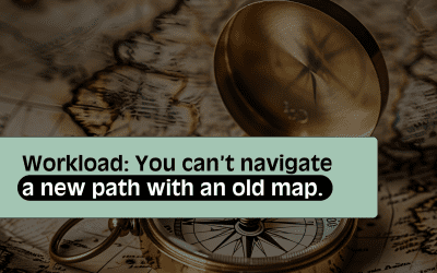 Workload: You can’t navigate a new path with an old map.
