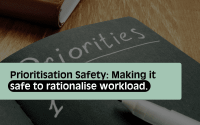 Prioritisation Safety: Making it safe to rationalise workload